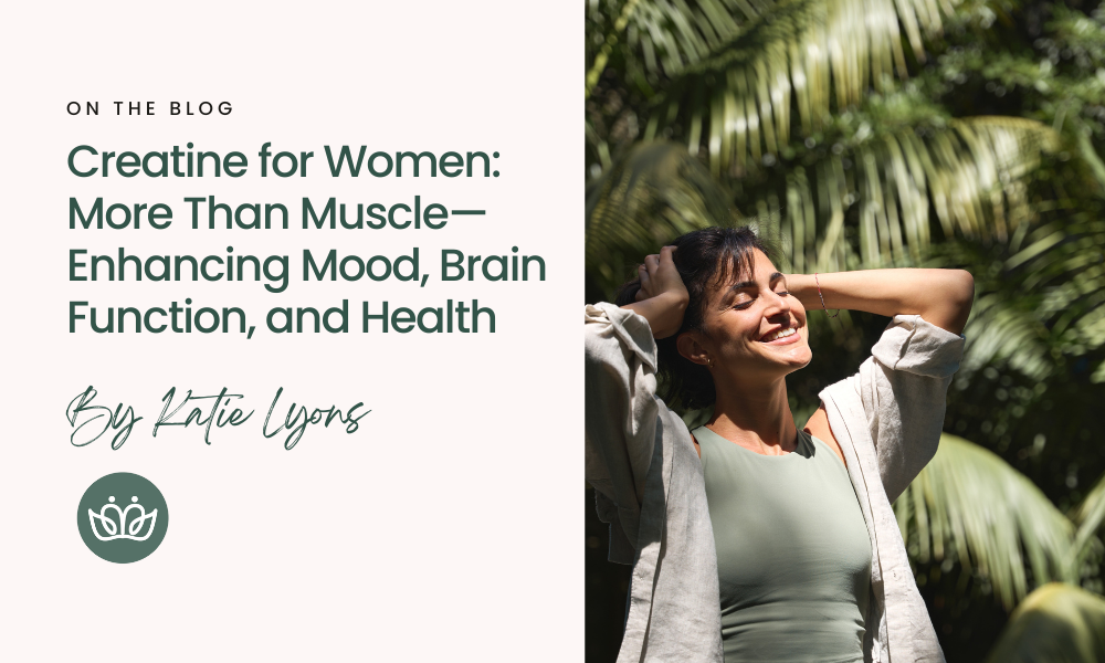 Creatine for Women: More Than Muscle—Enhancing Mood, Brain Function, and Health